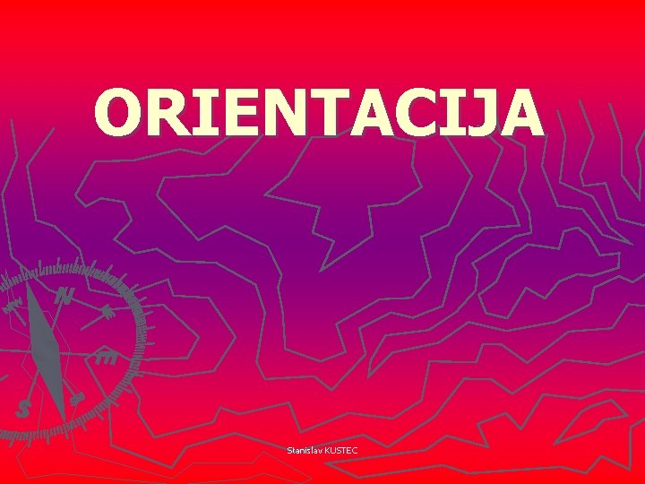 ORIENTACIJA Stanislav KUSTEC 