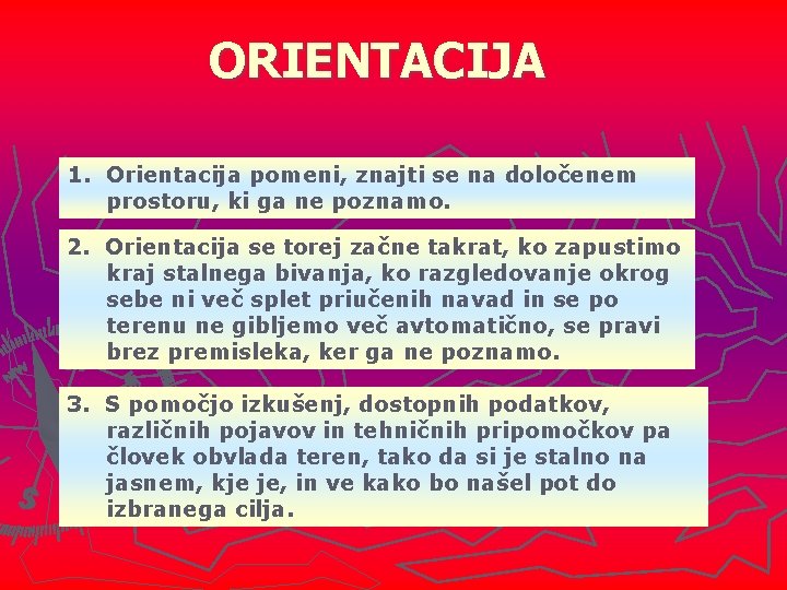 ORIENTACIJA 1. Orientacija pomeni, znajti se na določenem prostoru, ki ga ne poznamo. 2.