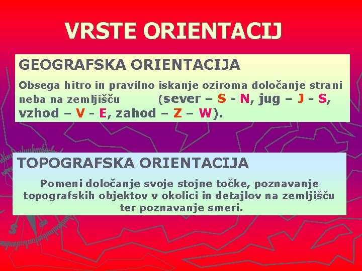 VRSTE ORIENTACIJ GEOGRAFSKA ORIENTACIJA Obsega hitro in pravilno iskanje oziroma določanje strani neba na