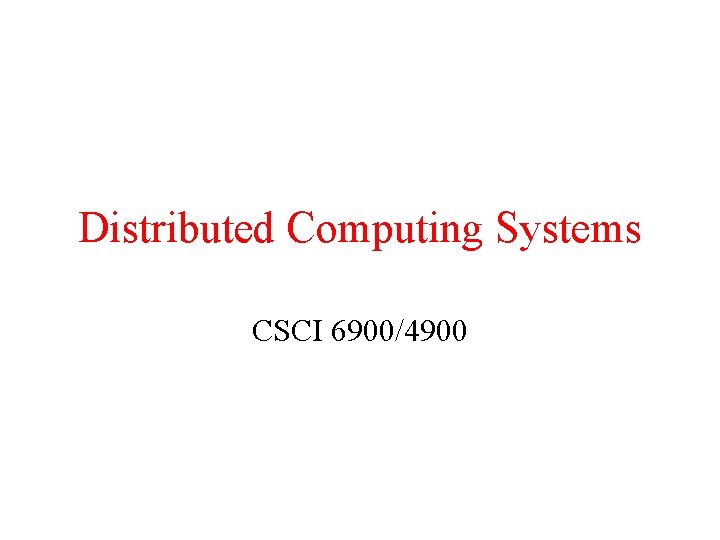 Distributed Computing Systems CSCI 6900/4900 