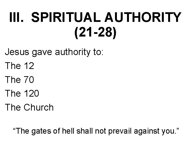 III. SPIRITUAL AUTHORITY (21 -28) Jesus gave authority to: The 12 The 70 The