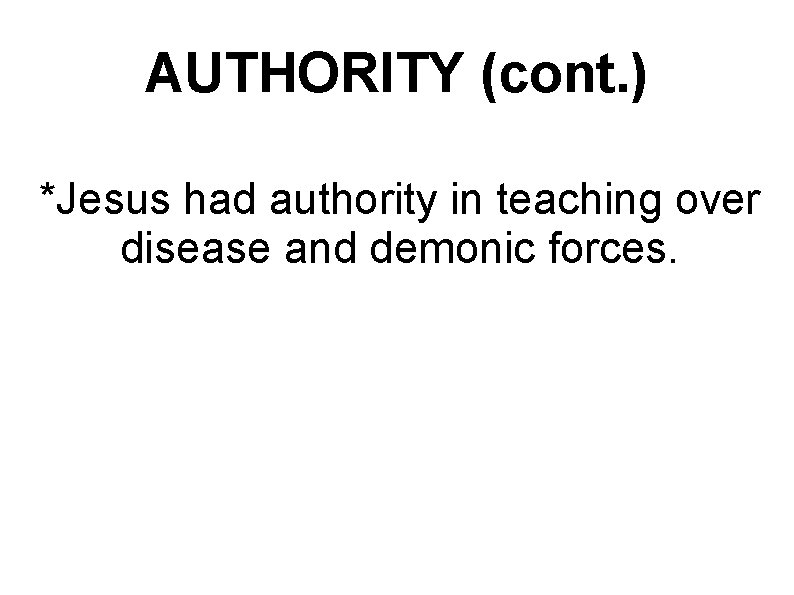 AUTHORITY (cont. ) *Jesus had authority in teaching over disease and demonic forces. 