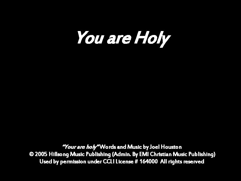 You are Holy “Your are holy” Words and Music by Joel Houston © 2005