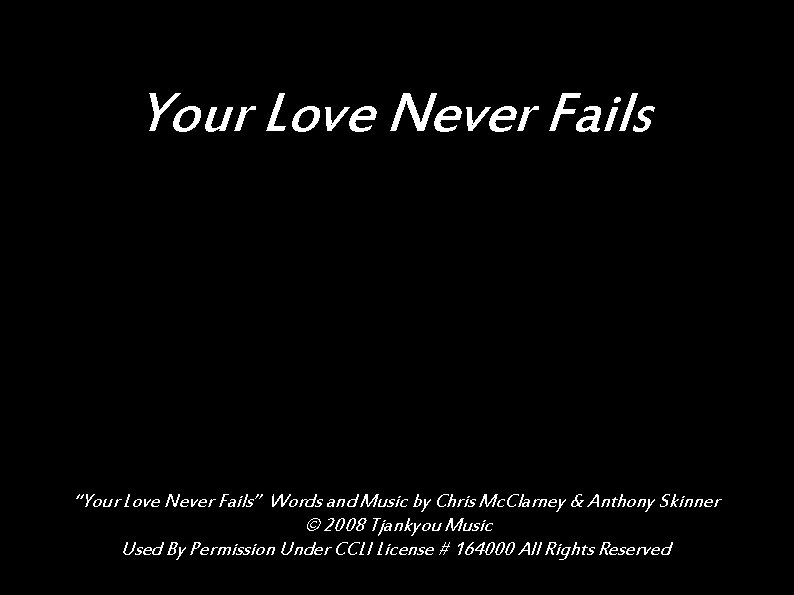 Your Love Never Fails “Your Love Never Fails” Words and Music by Chris Mc.