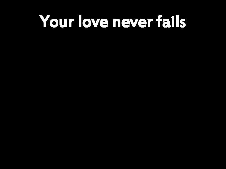 Your love never fails 