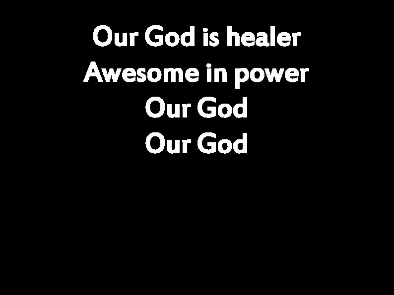 Our God is healer Awesome in power Our God 