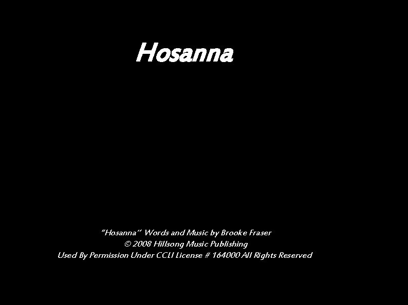 Hosanna “Hosanna” Words and Music by Brooke Fraser © 2008 Hillsong Music Publishing Used