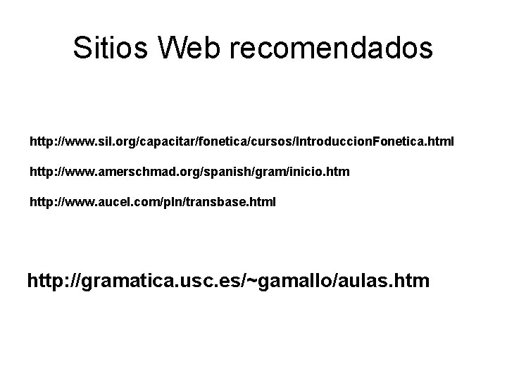 Sitios Web recomendados http: //www. sil. org/capacitar/fonetica/cursos/Introduccion. Fonetica. html http: //www. amerschmad. org/spanish/gram/inicio. htm