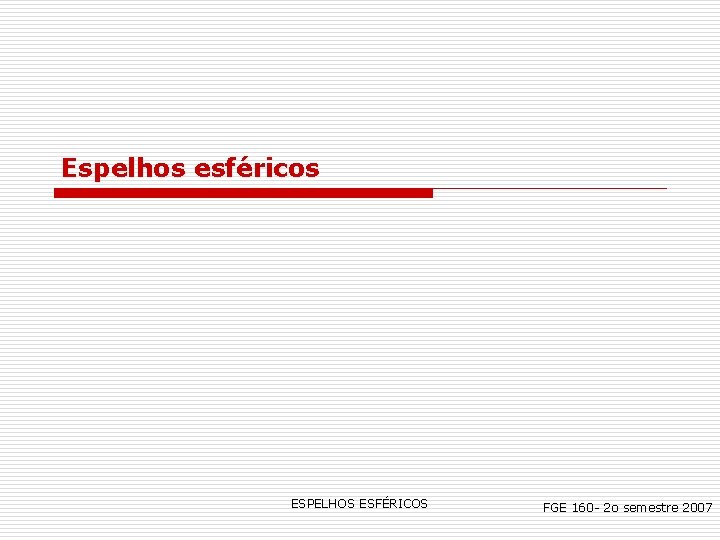 Espelhos esféricos ESPELHOS ESFÉRICOS FGE 160 - 2 o semestre 2007 