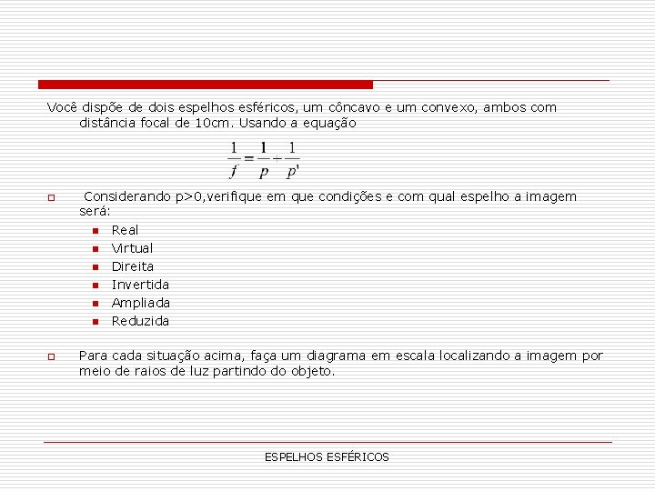 Você dispõe de dois espelhos esféricos, um côncavo e um convexo, ambos com distância