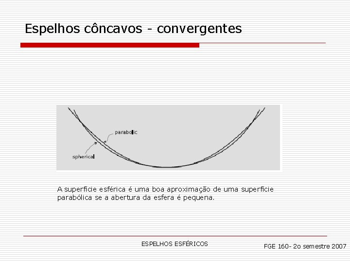 Espelhos côncavos - convergentes A superfície esférica é uma boa aproximação de uma superfície