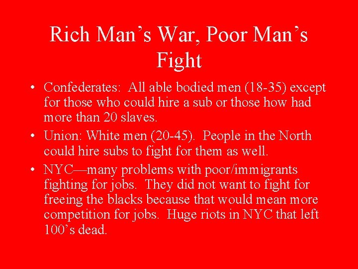 Rich Man’s War, Poor Man’s Fight • Confederates: All able bodied men (18 -35)