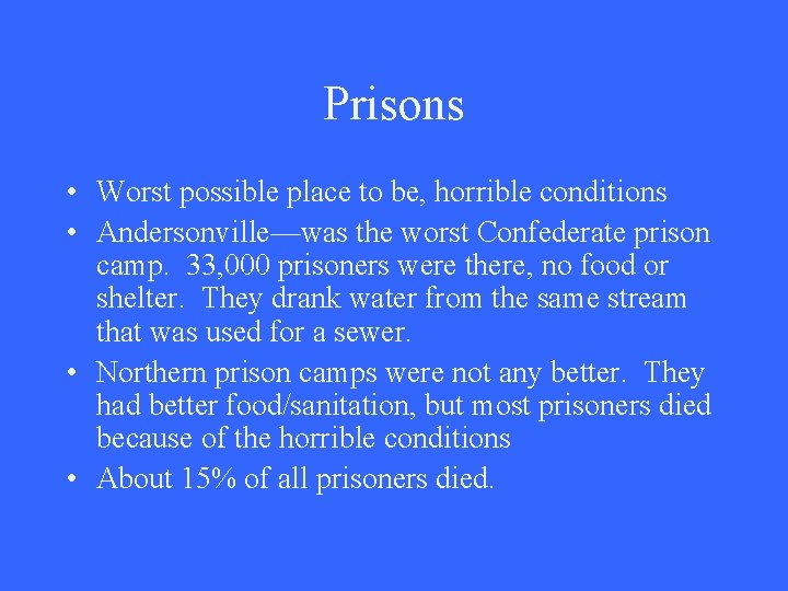 Prisons • Worst possible place to be, horrible conditions • Andersonville—was the worst Confederate