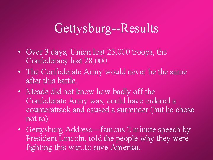 Gettysburg--Results • Over 3 days, Union lost 23, 000 troops, the Confederacy lost 28,