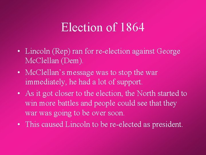 Election of 1864 • Lincoln (Rep) ran for re-election against George Mc. Clellan (Dem).