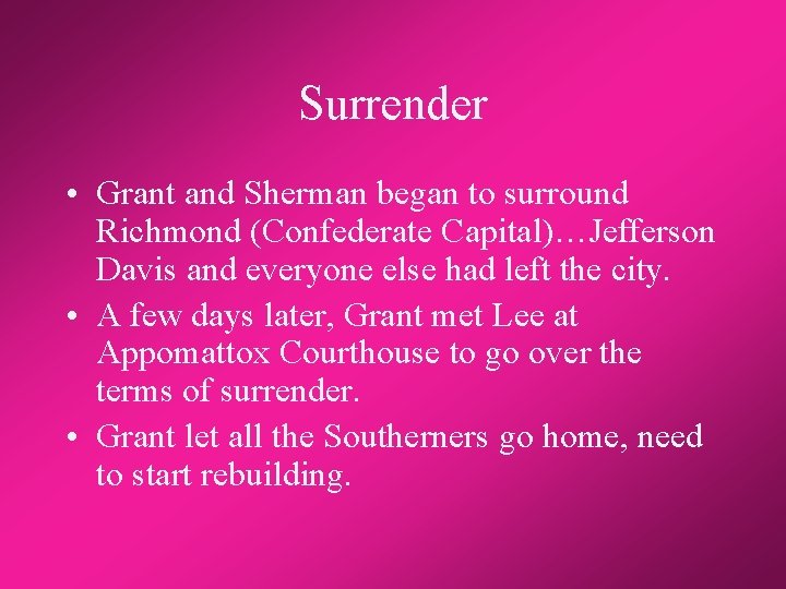 Surrender • Grant and Sherman began to surround Richmond (Confederate Capital)…Jefferson Davis and everyone
