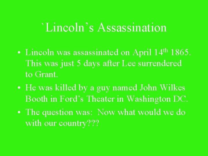 `Lincoln’s Assassination • Lincoln was assassinated on April 14 th 1865. This was just