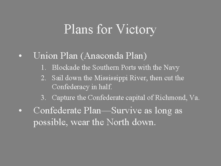 Plans for Victory • Union Plan (Anaconda Plan) 1. Blockade the Southern Ports with