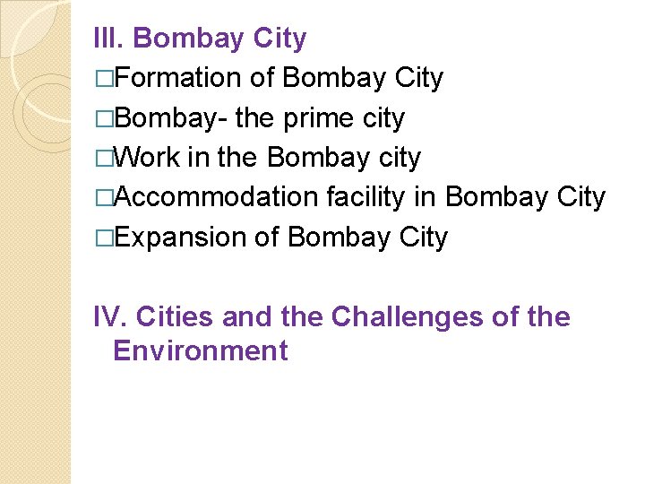 III. Bombay City �Formation of Bombay City �Bombay- the prime city �Work in the