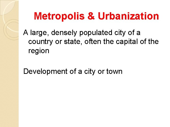 Metropolis & Urbanization A large, densely populated city of a country or state, often