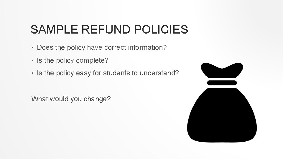 SAMPLE REFUND POLICIES • Does the policy have correct information? • Is the policy