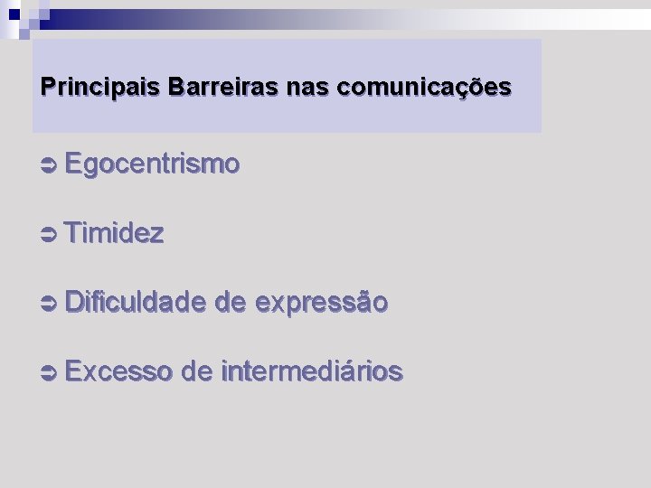 Principais Barreiras nas comunicações Ü Egocentrismo Ü Timidez Ü Dificuldade de expressão Ü Excesso