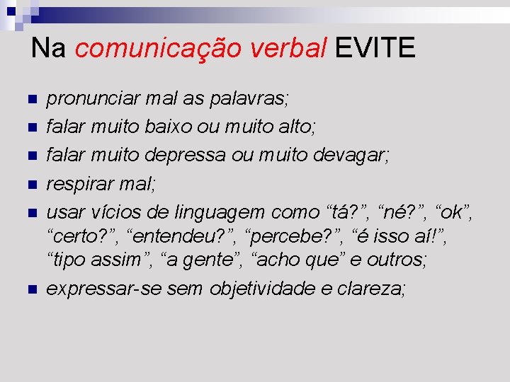 Na comunicação verbal EVITE n n n pronunciar mal as palavras; falar muito baixo