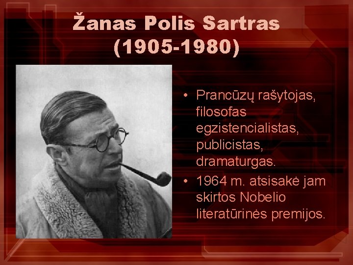 Žanas Polis Sartras (1905 -1980) • Prancūzų rašytojas, filosofas egzistencialistas, publicistas, dramaturgas. • 1964