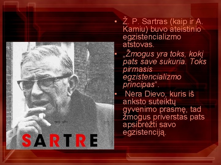  • Ž. P. Sartras (kaip ir A. Kamiu) buvo ateistinio egzistencializmo atstovas. •
