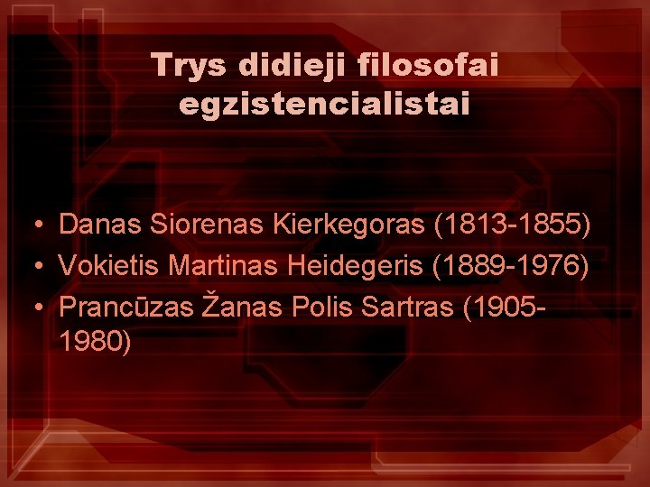 Trys didieji filosofai egzistencialistai • Danas Siorenas Kierkegoras (1813 -1855) • Vokietis Martinas Heidegeris
