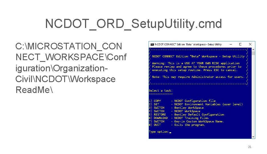 NCDOT CONNECT Work. Space NCDOT_ORD_Setup. Utility. cmd C: MICROSTATION_CON NECT_WORKSPACEConf igurationOrganization. CivilNCDOTWorkspace Read. Me