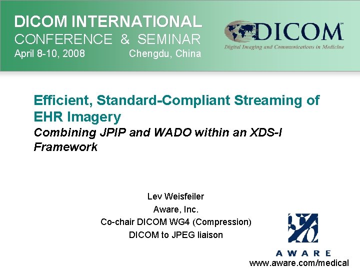 DICOM INTERNATIONAL CONFERENCE & SEMINAR April 8 -10, 2008 Chengdu, China Efficient, Standard-Compliant Streaming