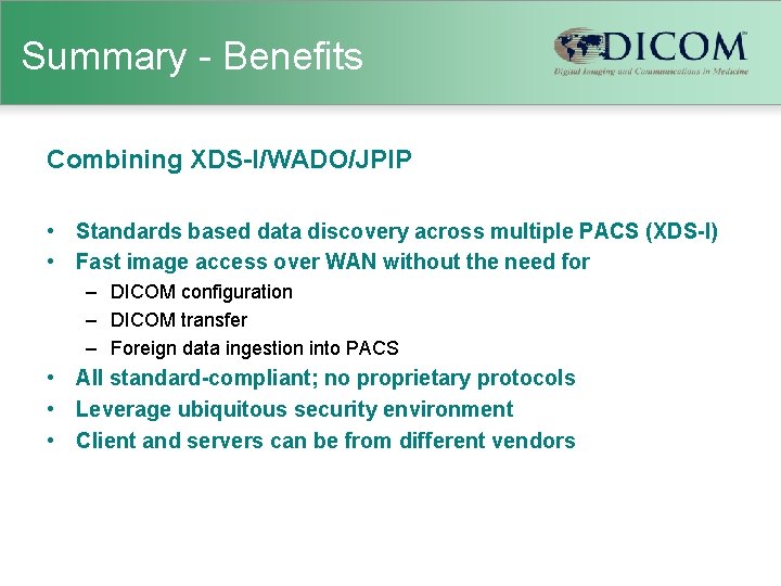 Summary - Benefits Combining XDS-I/WADO/JPIP • Standards based data discovery across multiple PACS (XDS-I)