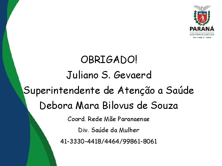 OBRIGADO! Juliano S. Gevaerd Superintendente de Atenção a Saúde Debora Mara Bilovus de Souza