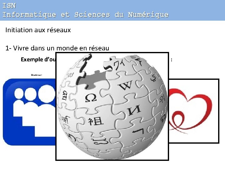 ISN Informatique et Sciences du Numérique Initiation aux réseaux 1 - Vivre dans un