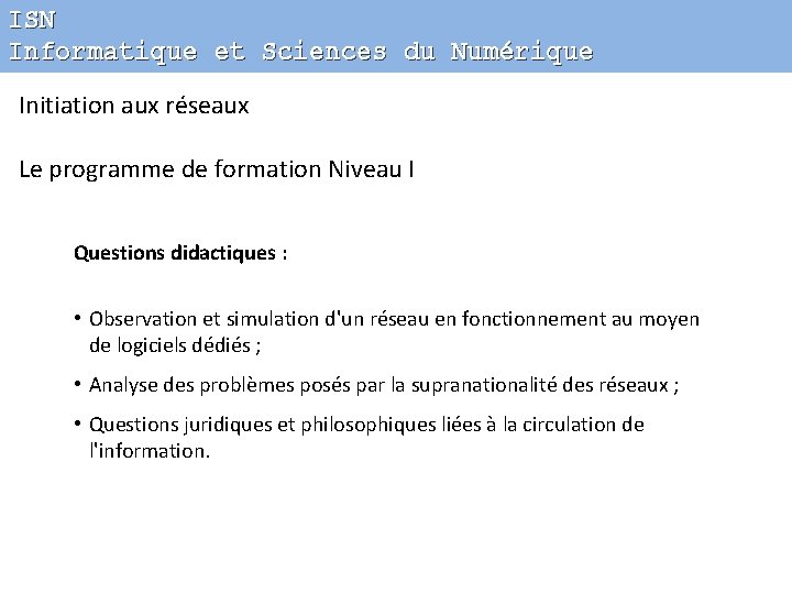 ISN Informatique et Sciences du Numérique Initiation aux réseaux Le programme de formation Niveau