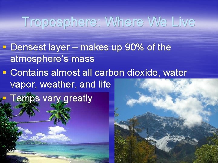 Troposphere: Where We Live § Densest layer – makes up 90% of the atmosphere’s
