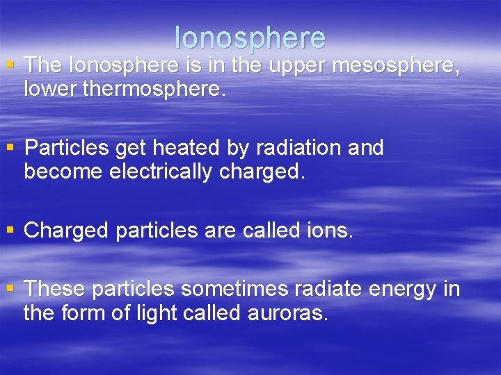 Ionosphere § The Ionosphere is in the upper mesosphere, lower thermosphere. § Particles get