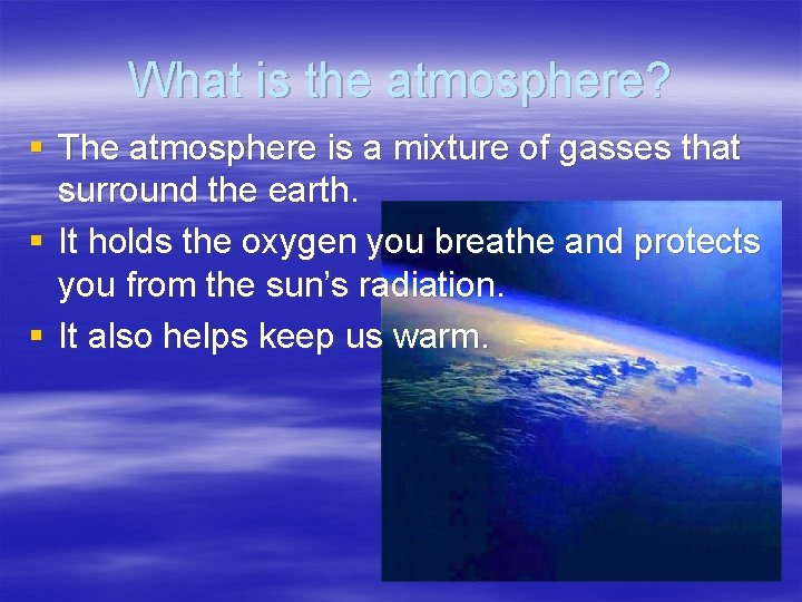 What is the atmosphere? § The atmosphere is a mixture of gasses that surround