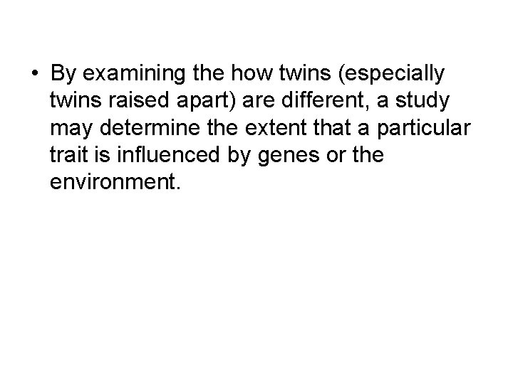  • By examining the how twins (especially twins raised apart) are different, a