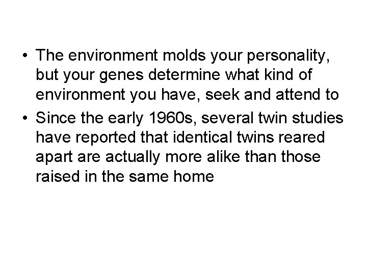  • The environment molds your personality, but your genes determine what kind of