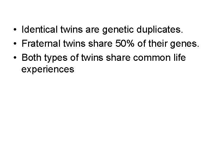  • Identical twins are genetic duplicates. • Fraternal twins share 50% of their