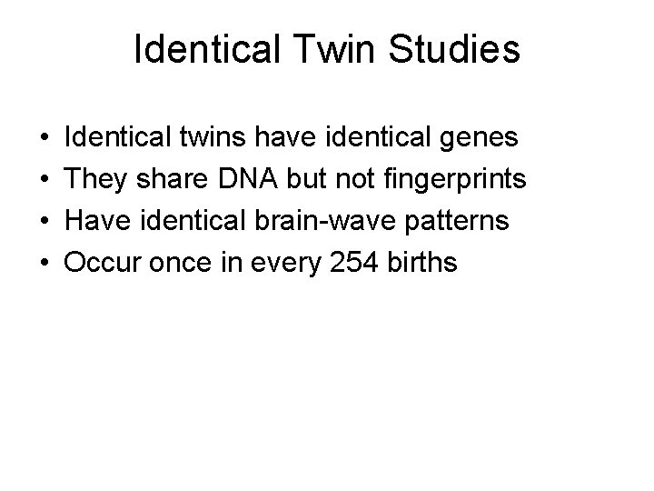 Identical Twin Studies • • Identical twins have identical genes They share DNA but