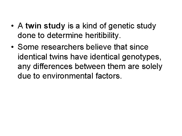  • A twin study is a kind of genetic study done to determine