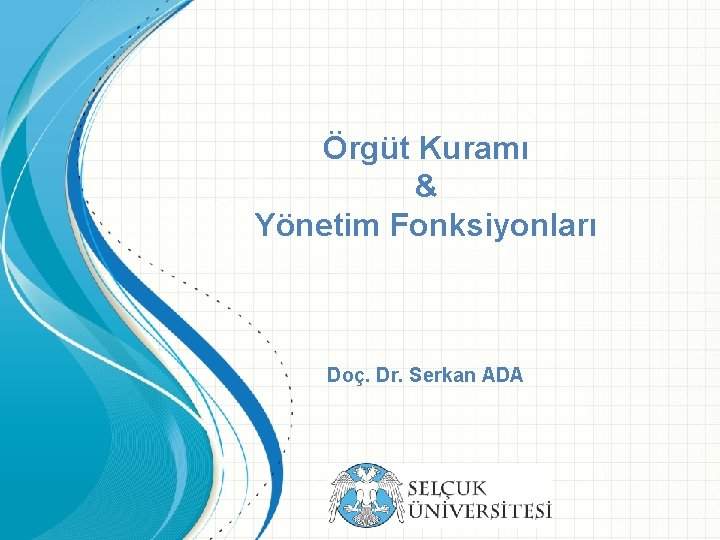 Örgüt Kuramı & Yönetim Fonksiyonları Doç. Dr. Serkan ADA 