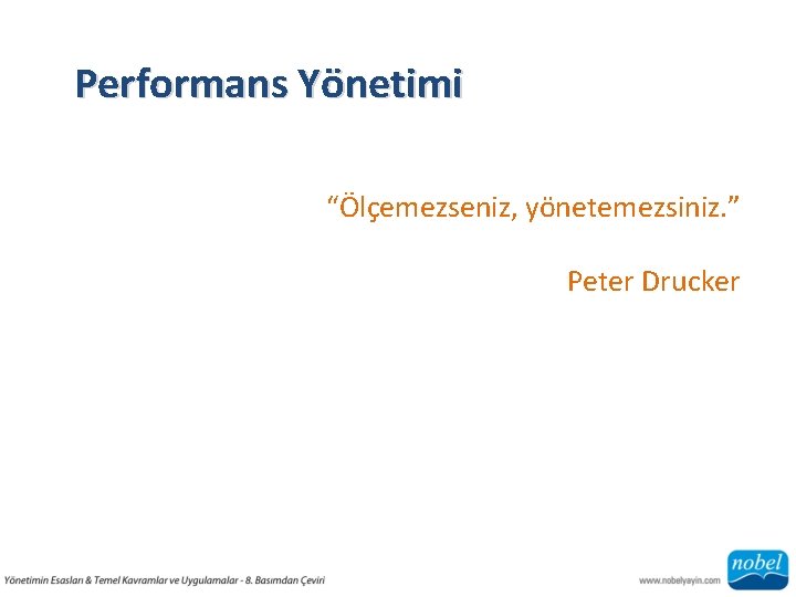 Performans Yönetimi “Ölçemezseniz, yönetemezsiniz. ” Peter Drucker 