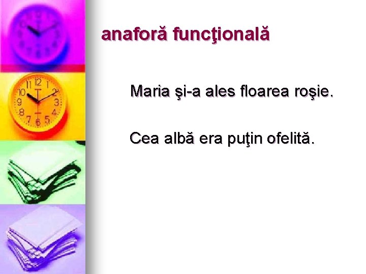 anaforă funcţională Maria şi-a ales floarea roşie. Cea albă era puţin ofelită. 