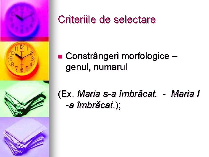 Criteriile de selectare n Constrângeri morfologice – genul, numarul (Ex. Maria s-a îmbrăcat. -