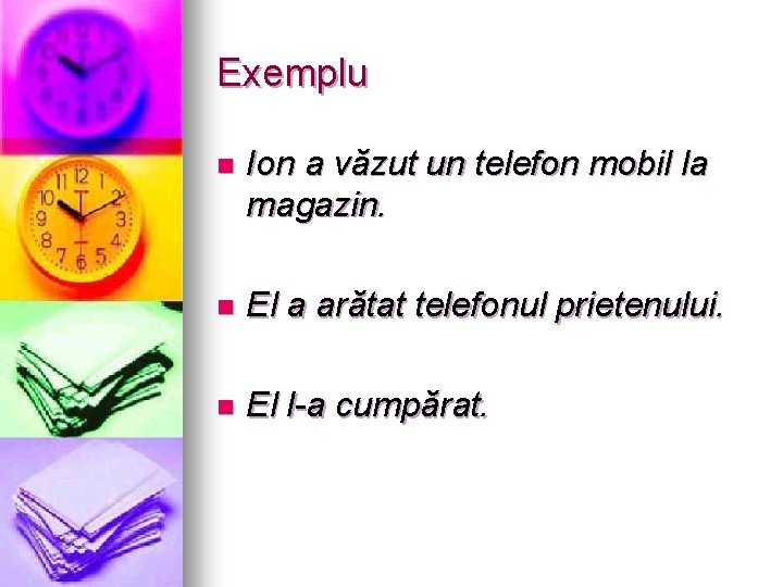 Exemplu n Ion a văzut un telefon mobil la magazin. n El a arătat