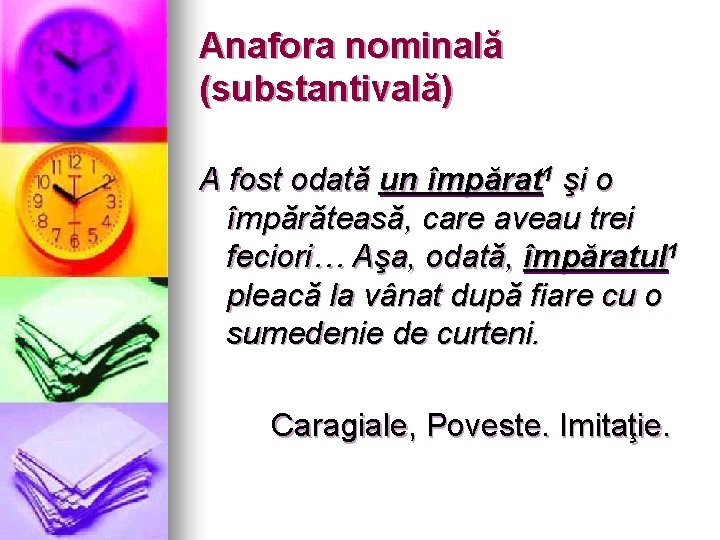 Anafora nominală (substantivală) A fost odată un împărat 1 şi o împărăteasă, care aveau